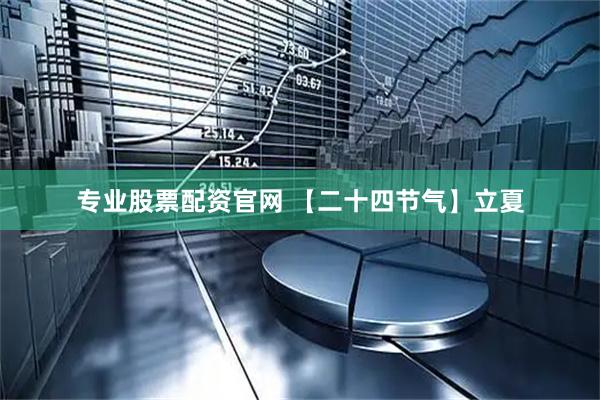 专业股票配资官网 【二十四节气】立夏